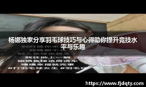 杨娜独家分享羽毛球技巧与心得助你提升竞技水平与乐趣