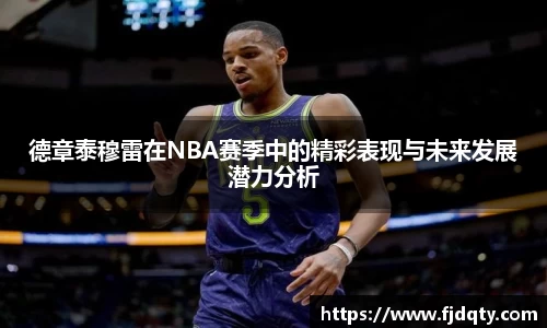德章泰穆雷在NBA赛季中的精彩表现与未来发展潜力分析