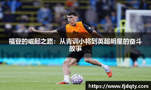 福登的崛起之路：从青训小将到英超明星的奋斗故事